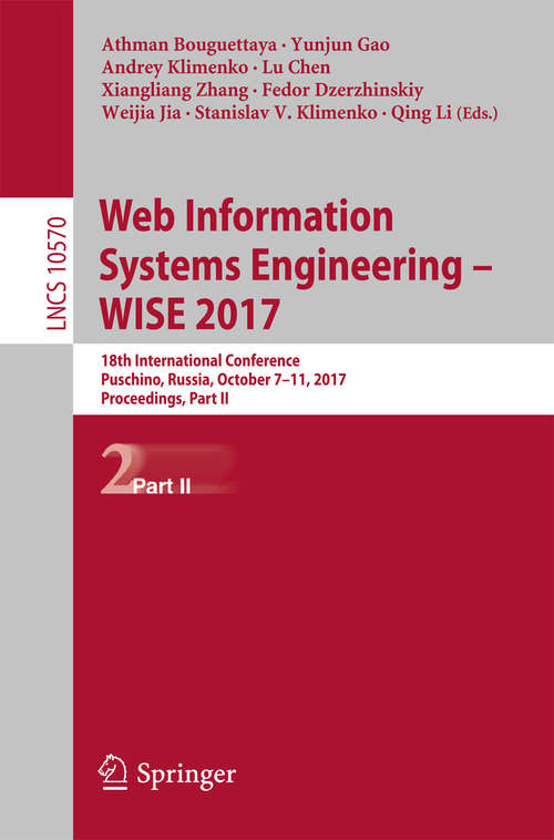 Book cover of Web Information Systems Engineering – WISE 2017: 18th International Conference, Puschino, Russia, October 7-11, 2017, Proceedings, Part II (1st ed. 2017) (Lecture Notes in Computer Science #10570)