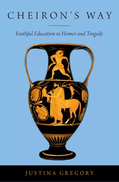 Book cover of Cheiron's Way: Youthful Education in Homer and Tragedy