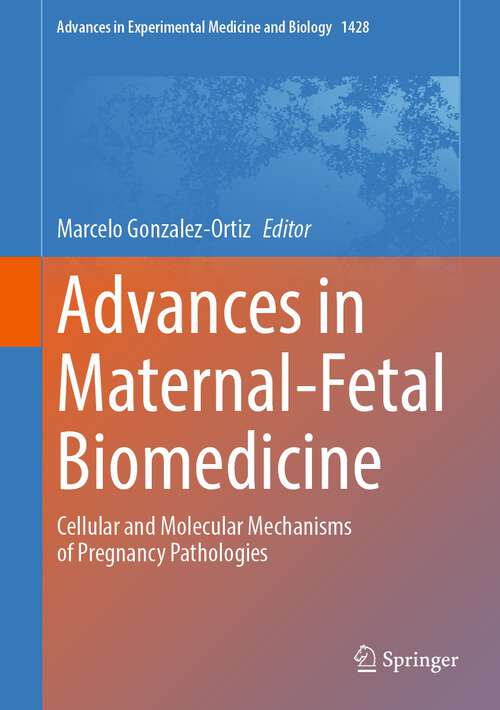 Book cover of Advances in Maternal-Fetal Biomedicine: Cellular and Molecular Mechanisms of Pregnancy Pathologies (1st ed. 2023) (Advances in Experimental Medicine and Biology #1428)