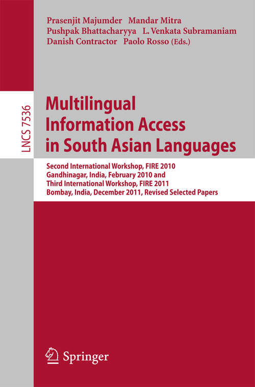 Book cover of Multi-lingual Information Access in South Asian Languages: Second and Third Workshop of the Forum for Information Retrieval, FIRE 2010 and FIRE 2011, held in Gandhinagar, India, February 19-20, and in Bombay, India, December 2-4, 2011 (2013) (Lecture Notes in Computer Science #7536)
