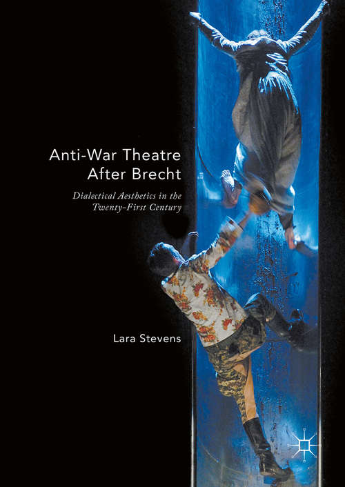 Book cover of Anti-War Theatre After Brecht: Dialectical Aesthetics in the Twenty-First Century (1st ed. 2016)