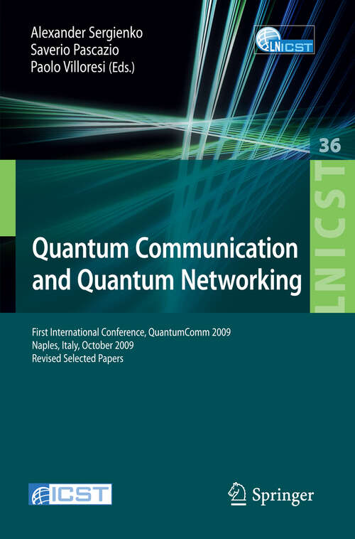 Book cover of Quantum Communication and Quantum Networking: First International Conference, QuantumComm 2009, Naples, Italy, October 26-30, 2009, Revised Selected Papers (2010) (Lecture Notes of the Institute for Computer Sciences, Social Informatics and Telecommunications Engineering #36)