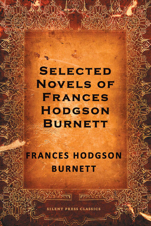 Book cover of Selected Novels of Frances Hodgson Burnett: The Secret Garden, A Little Princess, and Little Lord Fauntleroy