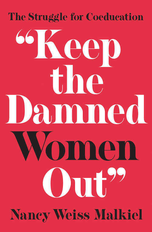 Book cover of "Keep the Damned Women Out": The Struggle for Coeducation (The William G. Bowen Memorial Series in Higher Education)