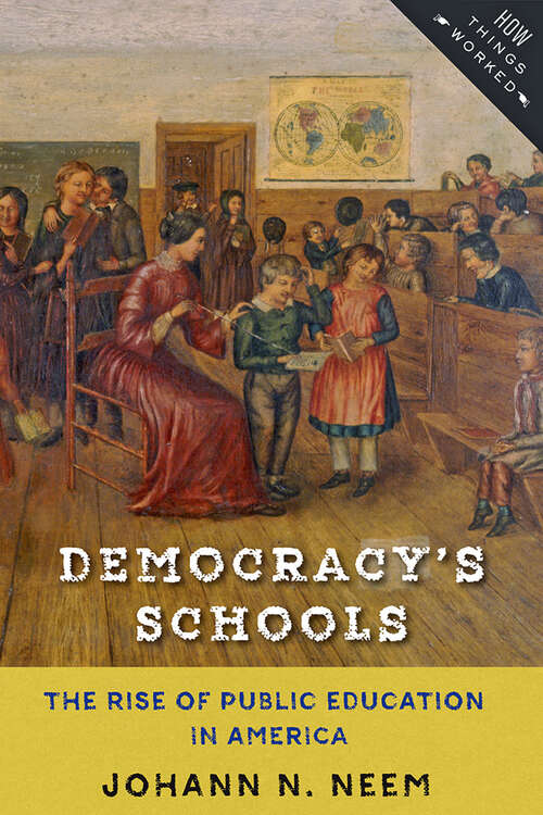 Book cover of Democracy's Schools: The Rise of Public Education in America (How Things Worked)