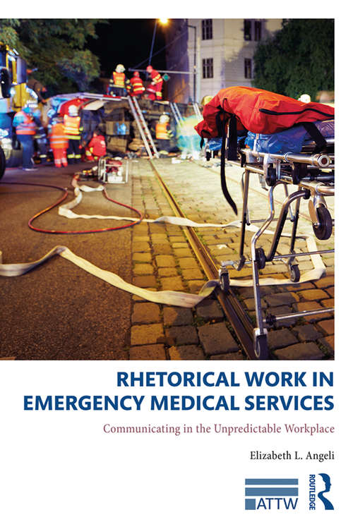Book cover of Rhetorical Work in Emergency Medical Services: Communicating in the Unpredictable Workplace (ATTW Series in Technical and Professional Communication)