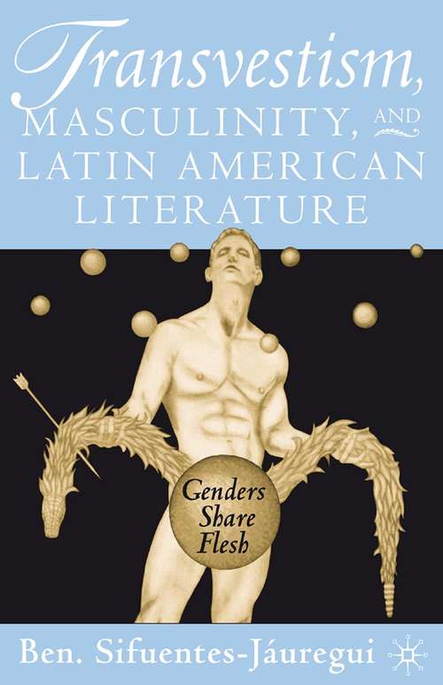 Book cover of Transvestism, Masculinity, and Latin American Literature: Genders Share Flesh (2002)