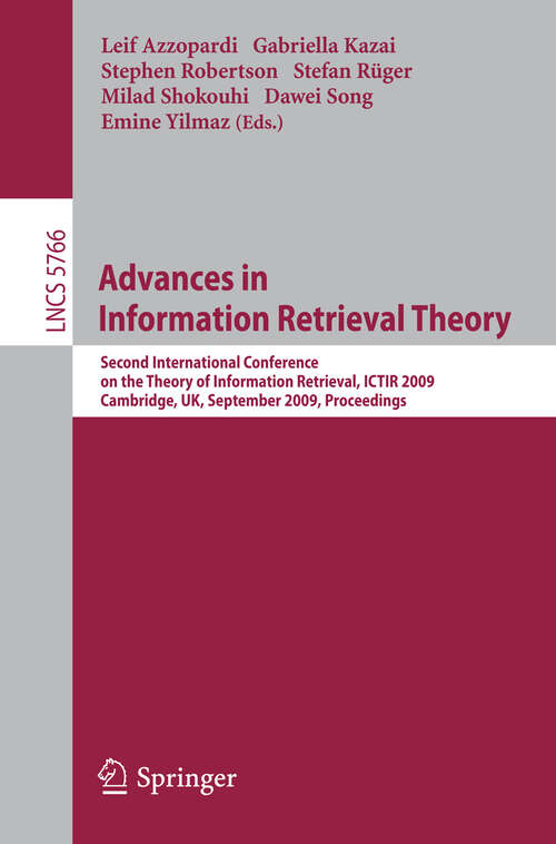 Book cover of Advances in Information Retrieval Theory: Second International Conference on the Theory of Information Retrieval, ICTIR 2009 Cambridge, UK, September 10-12, 2009 Proceedings (2009) (Lecture Notes in Computer Science #5766)