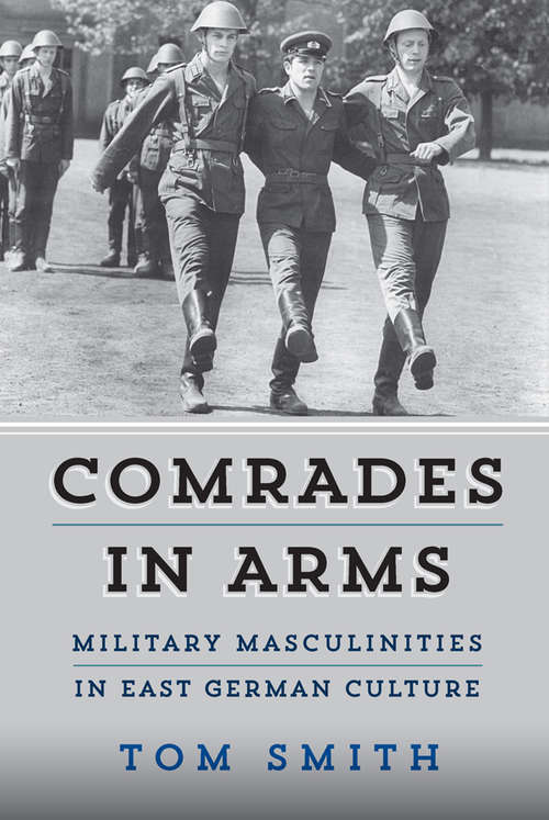 Book cover of Comrades in Arms: Military Masculinities in East German Culture