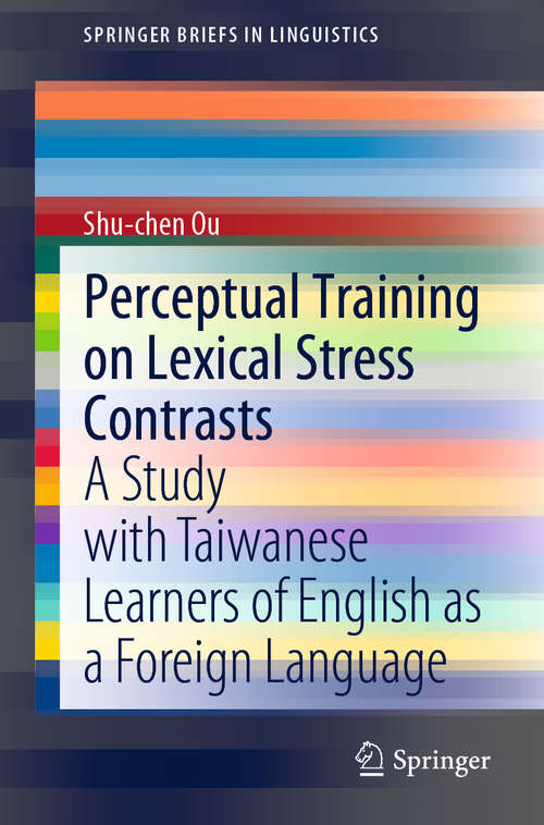 Book cover of Perceptual Training on Lexical Stress Contrasts: A Study with Taiwanese Learners of English as a Foreign Language (1st ed. 2020) (SpringerBriefs in Linguistics)