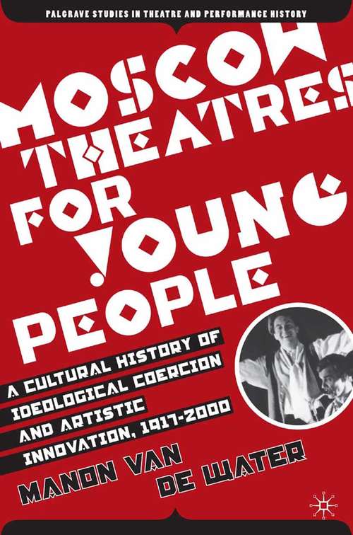 Book cover of Moscow Theatres for Young People: A Cultural History of Ideological Coercion and Artistic Innovation, 1917–2000 (2006) (Palgrave Studies in Theatre and Performance History)