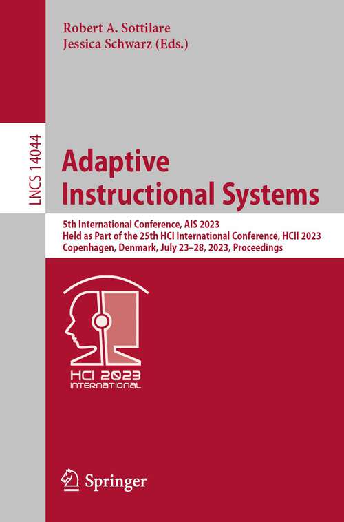 Book cover of Adaptive Instructional Systems: 5th International Conference, AIS 2023, Held as Part of the 25th HCI International Conference, HCII 2023, Copenhagen, Denmark, July 23–28, 2023, Proceedings (1st ed. 2023) (Lecture Notes in Computer Science #14044)