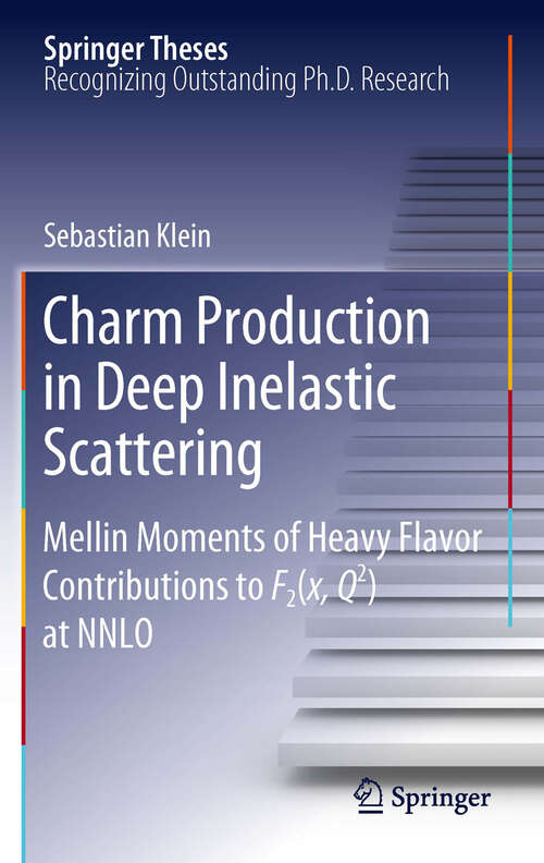 Book cover of Charm Production in Deep Inelastic Scattering: Mellin Moments of Heavy Flavor Contributions to F2(x,Q^2) at NNLO (2012) (Springer Theses)