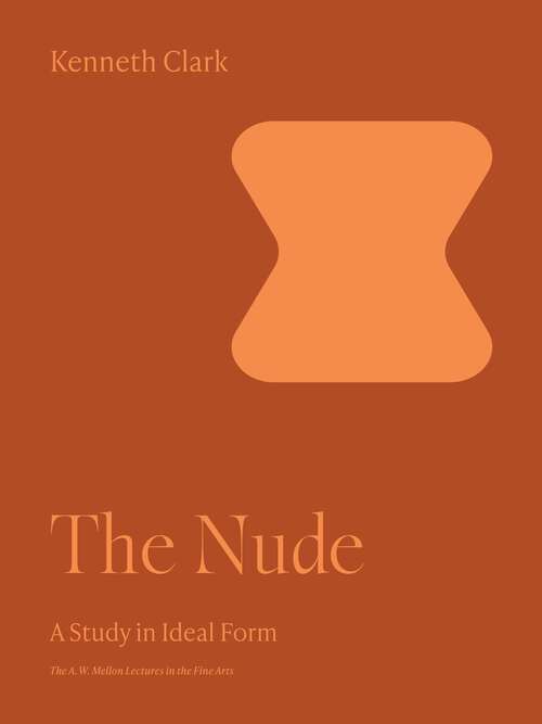 Book cover of The Nude: A Study in Ideal Form (The A. W. Mellon Lectures in the Fine Arts #2)