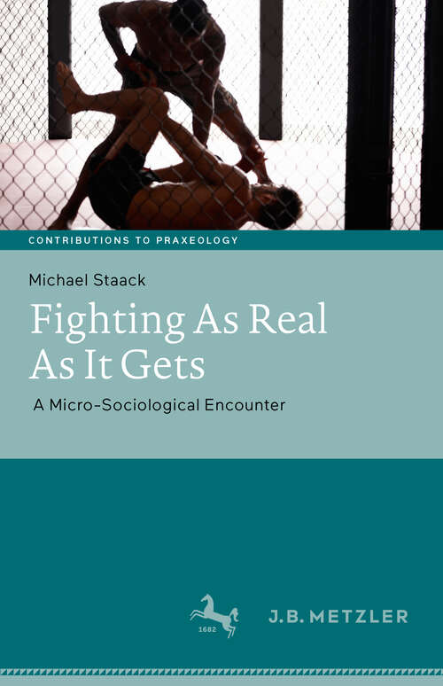 Book cover of Fighting As Real As It Gets: A Micro-Sociological Encounter (1st ed. 2019) (Beiträge zur Praxeologie / Contributions to Praxeology)