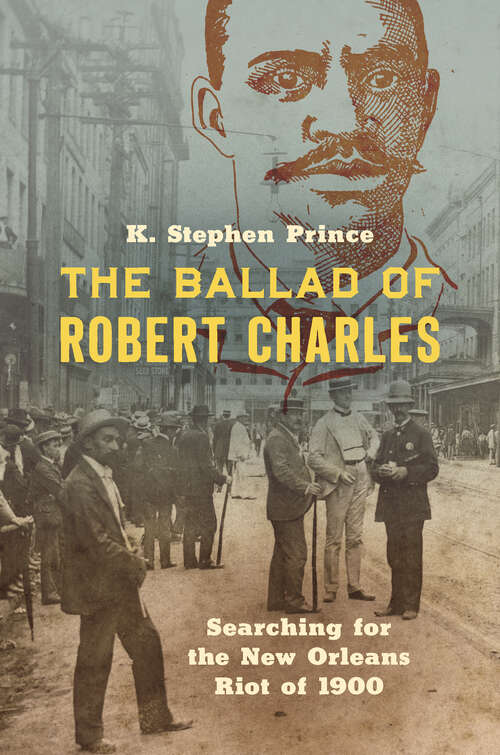 Book cover of The Ballad of Robert Charles: Searching for the New Orleans Riot of 1900