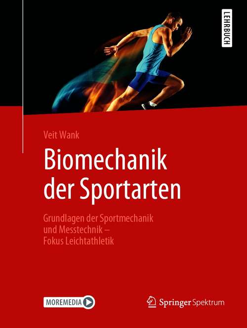 Book cover of Biomechanik der Sportarten: Grundlagen der Sportmechanik und Messtechnik - Fokus Leichtathletik (1. Aufl. 2021)