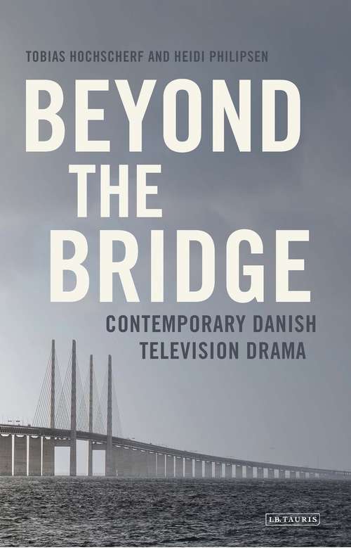 Book cover of Beyond The Bridge: Contemporary Danish Television Drama (Popular Television Genres)