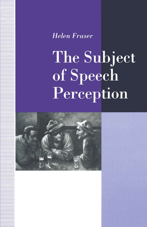 Book cover of The Subject of Speech Perception: An Analysis of the Philosophical Foundations of the Information-Processing Model (1st ed. 1992)
