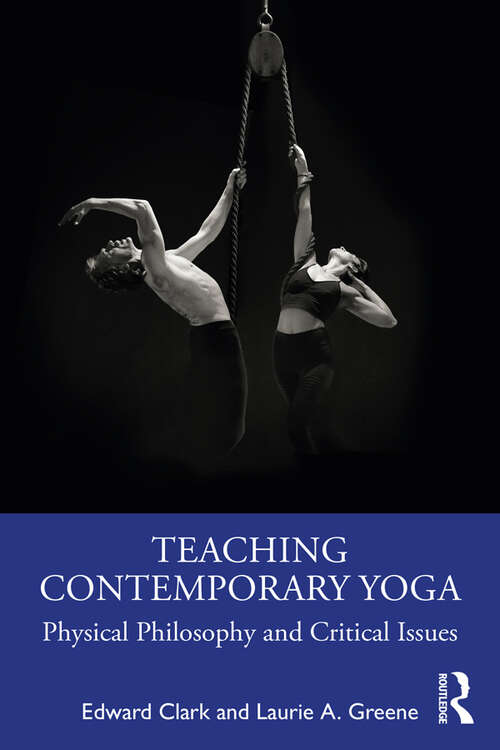 Book cover of Teaching Contemporary Yoga: Physical Philosophy and Critical Issues