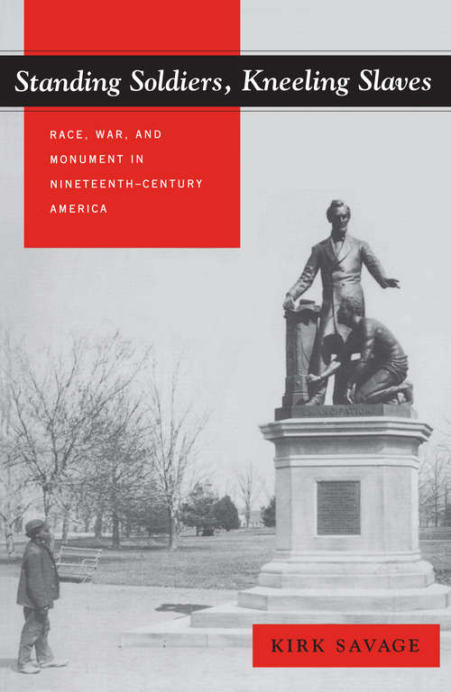 Book cover of Standing Soldiers, Kneeling Slaves: Race, War, and Monument in Nineteenth-Century America