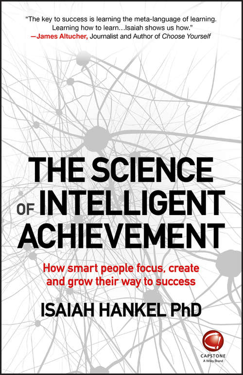 Book cover of The Science of Intelligent Achievement: How Smart People Focus, Create and Grow Their Way to Success