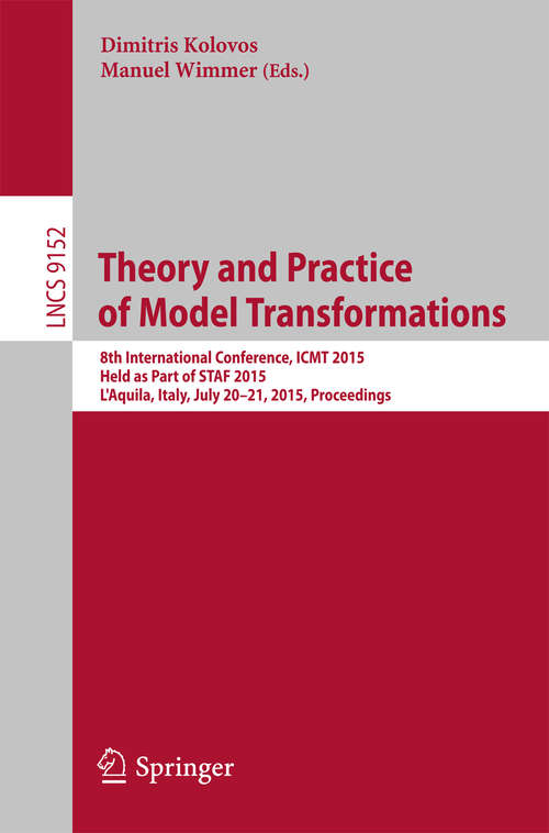 Book cover of Theory and Practice of Model Transformations: 8th International Conference, ICMT 2015, Held as Part of STAF 2015, L'Aquila, Italy, July 20-21, 2015. Proceedings (2015) (Lecture Notes in Computer Science #9152)