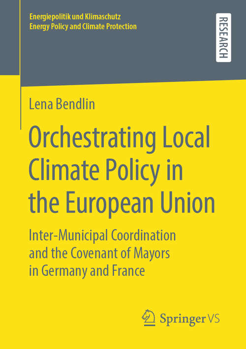 Book cover of Orchestrating Local Climate Policy in the European Union: Inter‐Municipal Coordination and the Covenant of Mayors in Germany and France (1st ed. 2020) (Energiepolitik und Klimaschutz. Energy Policy and Climate Protection)