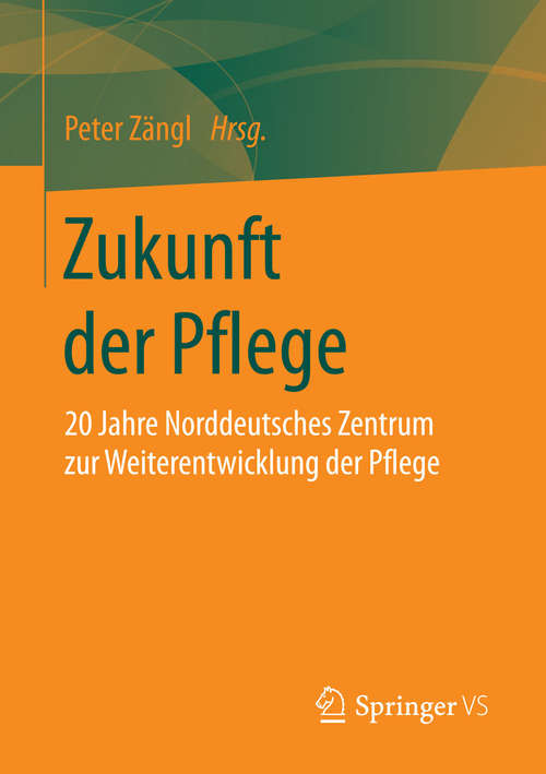 Book cover of Zukunft der Pflege: 20 Jahre Norddeutsches Zentrum zur Weiterentwicklung der Pflege (2015)