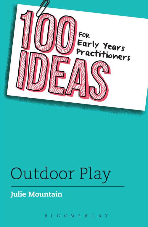 Book cover of 100 Ideas for Early Years Practitioners: Outdoor Play (100 Ideas for the Early Years)
