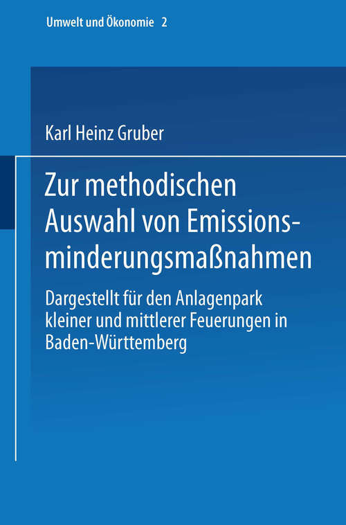 Book cover of Zur methodischen Auswahl von Emissionsminderungsmaßnahmen: Dargestellt für den Anlagenpark kleiner und mittlerer Feuerungen in Baden-Württemberg (1991) (Umwelt und Ökonomie #2)