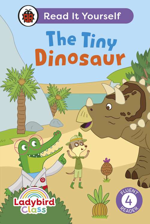 Book cover of Ladybird Class The Tiny Dinosaur: Read It Yourself - Level 4 Fluent Reader (Read It Yourself)