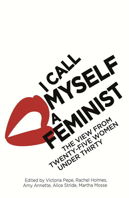 Book cover of I Call Myself A Feminist: The View from Twenty-Five Women Under Thirty