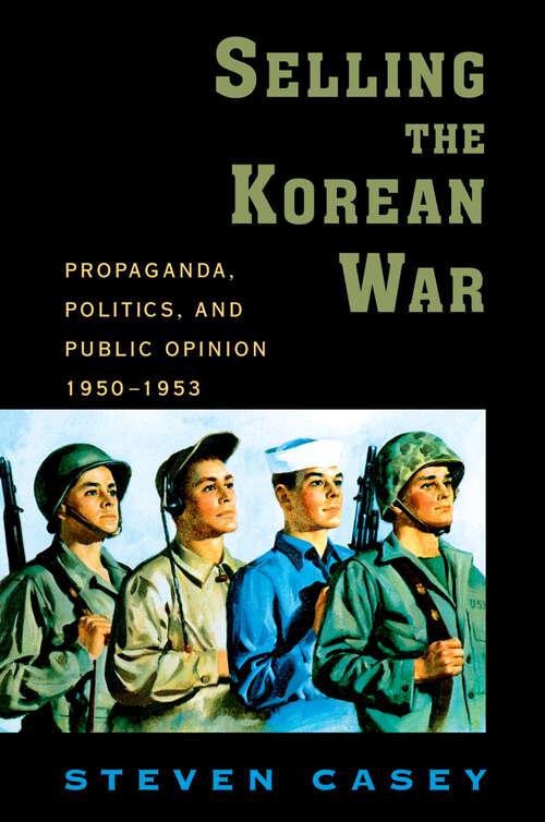Book cover of Selling the Korean War: Propaganda, Politics, and Public Opinion in the United States, 1950-1953