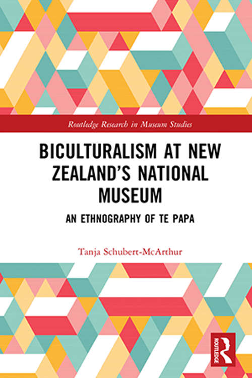 Book cover of Biculturalism at New Zealand’s National Museum: An Ethnography of Te Papa (Routledge Research in Museum Studies)