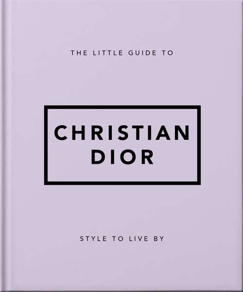 Book cover of The Little Guide to Christian Dior: Style to Live By