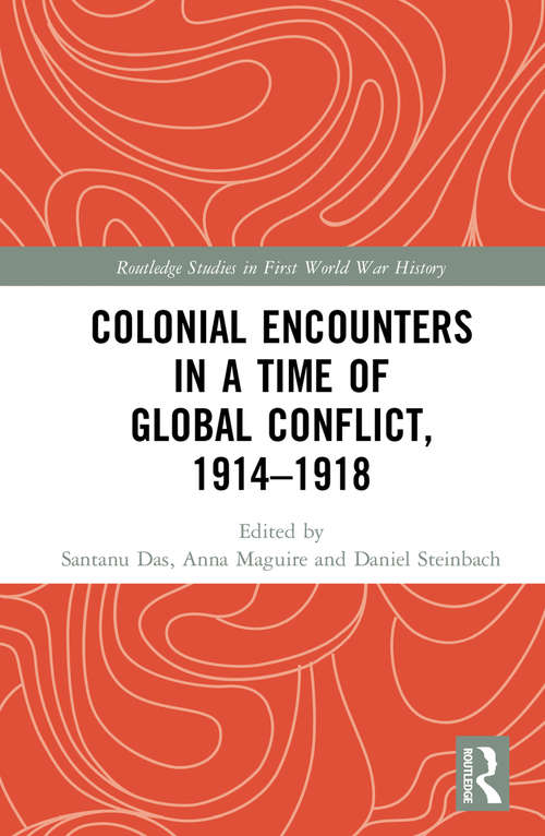 Book cover of Colonial Encounters in a Time of Global Conflict, 1914–1918 (Routledge Studies in First World War History)
