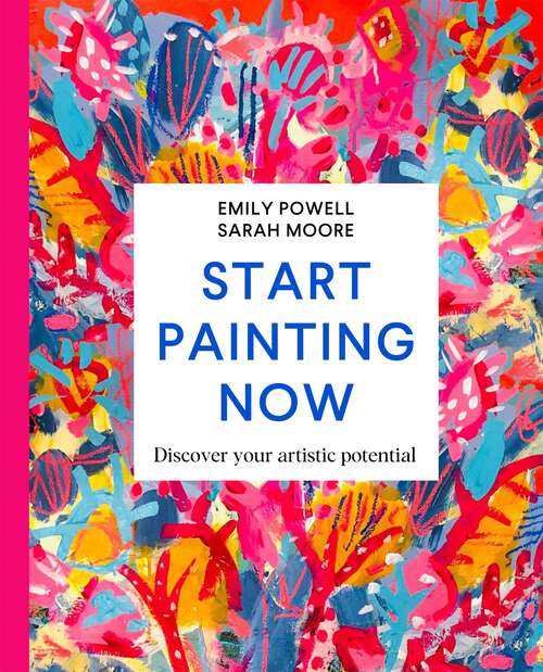 Book cover of Start Painting Now: Discover Your Artistic Potential