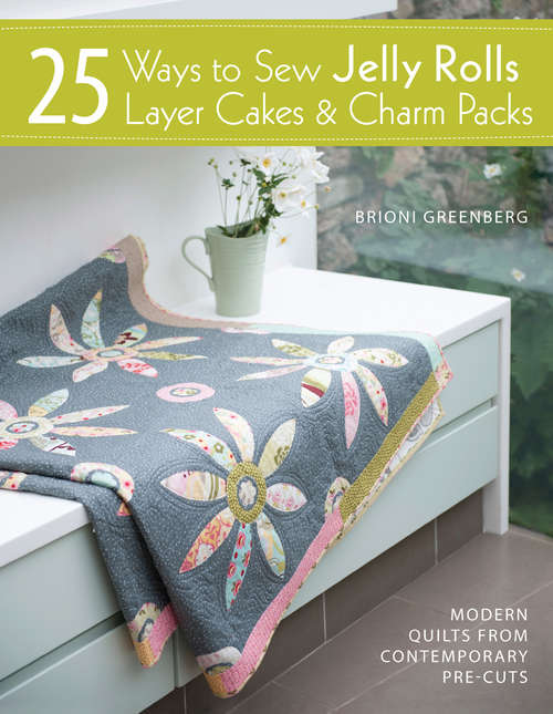 Book cover of 25 Ways to Sew Jelly Rolls, Layer Cakes and Charm Packs: Modern quilt projects from contemporary pre-cuts