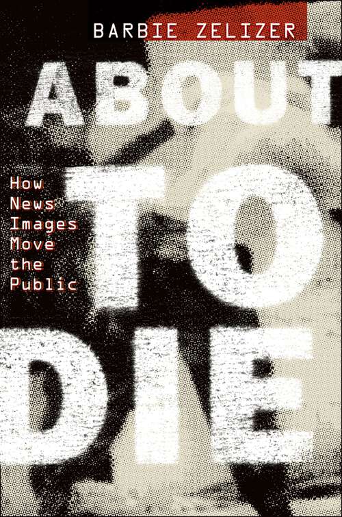 Book cover of About to Die: How News Images Move the Public
