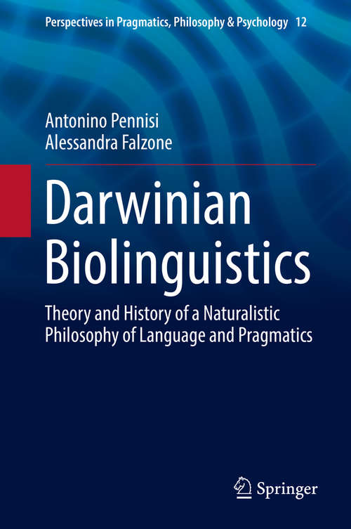 Book cover of Darwinian Biolinguistics: Theory and History of a Naturalistic Philosophy of Language and Pragmatics (1st ed. 2016) (Perspectives in Pragmatics, Philosophy & Psychology #12)