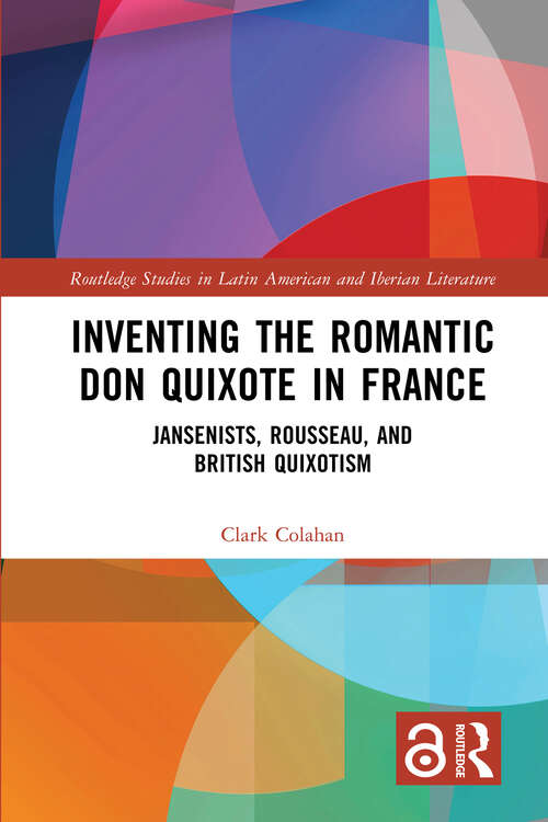 Book cover of Inventing the Romantic Don Quixote in France: Jansenists, Rousseau, and British Quixotism (Routledge Studies in Latin American and Iberian Literature)