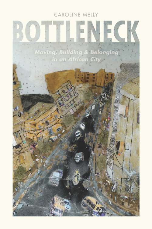 Book cover of Bottleneck: Moving, Building, and Belonging in an African City