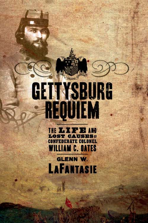 Book cover of Gettysburg Requiem: The Life and Lost Causes of Confederate Colonel William C. Oates