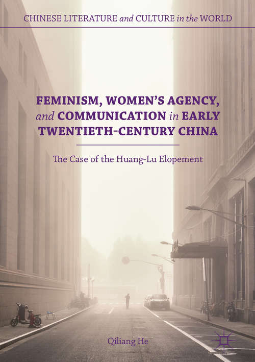 Book cover of Feminism, Women's Agency, and Communication in Early Twentieth-Century China: The Case of the Huang-Lu Elopement (Chinese Literature and Culture in the World)