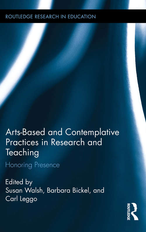 Book cover of Arts-based and Contemplative Practices in Research and Teaching: Honoring Presence (Routledge Research in Education)