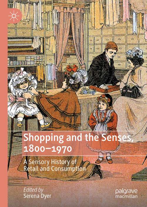 Book cover of Shopping and the Senses, 1800-1970: A Sensory History of Retail and Consumption (1st ed. 2022)