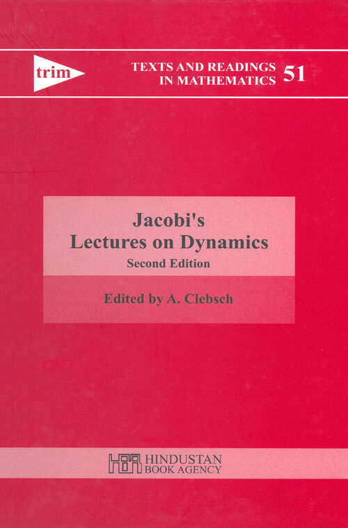 Book cover of Jacobi's Lectures on Dynamics: Delivered at the University of Konigsberg in the Winter Semester 1842-1843 and According to the Notes Prepared by C. W. Brockardt (Texts and Readings in Mathematics)