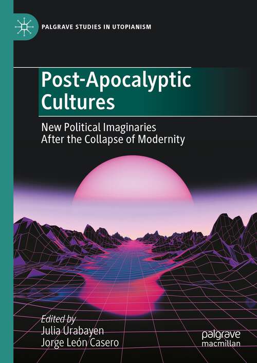 Book cover of Post-Apocalyptic Cultures: New Political Imaginaries After the Collapse of Modernity (2024) (Palgrave Studies in Utopianism)