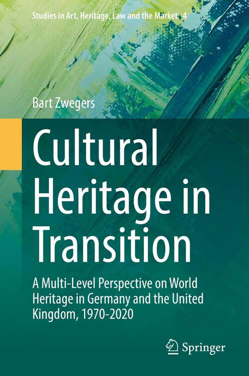 Book cover of Cultural Heritage in Transition: A Multi-Level Perspective on World Heritage in Germany and the United Kingdom, 1970-2020 (1st ed. 2022) (Studies in Art, Heritage, Law and the Market #4)